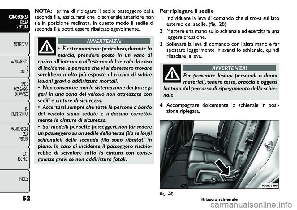 FIAT FREEMONT 2011 Libretto Uso Manutenzione (in Italian) NOTA:prima di ripiegare il sedile passeggero della
seconda fila, assicurarsi che lo schienale anteriore non
sia in posizione reclinata. In questo modo il sedile di
seconda fila potrà essere ribaltat FIAT FREEMONT 2011 Libretto Uso Manutenzione (in Italian) NOTA:prima di ripiegare il sedile passeggero della
seconda fila, assicurarsi che lo schienale anteriore non
sia in posizione reclinata. In questo modo il sedile di
seconda fila potrà essere ribaltat