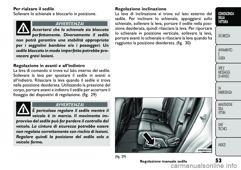 FIAT FREEMONT 2011 Libretto Uso Manutenzione (in Italian) Per rialzare il sedile
Sollevare lo schienale e bloccarlo in posizione.
AVVERTENZA!
Accertarsi che lo schienale sia bloccato
perfettamente. Diversamente il sedile
non potrà garantire una stabilità FIAT FREEMONT 2011 Libretto Uso Manutenzione (in Italian) Per rialzare il sedile
Sollevare lo schienale e bloccarlo in posizione.
AVVERTENZA!
Accertarsi che lo schienale sia bloccato
perfettamente. Diversamente il sedile
non potrà garantire una stabilità