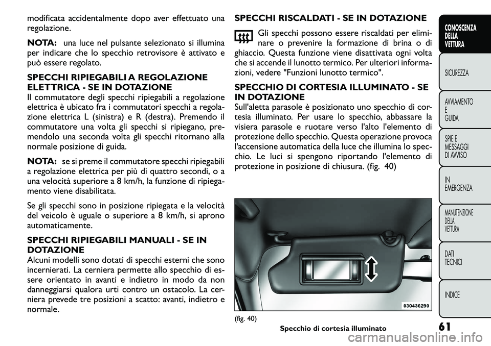 FIAT FREEMONT 2011 Libretto Uso Manutenzione (in Italian) modificata accidentalmente dopo aver effettuato una
regolazione.
NOTA:una luce nel pulsante selezionato si illumina
per indicare che lo specchio retrovisore è attivato e
può essere regolato.
SPE FIAT FREEMONT 2011 Libretto Uso Manutenzione (in Italian) modificata accidentalmente dopo aver effettuato una
regolazione.
NOTA:una luce nel pulsante selezionato si illumina
per indicare che lo specchio retrovisore è attivato e
può essere regolato.
SPE