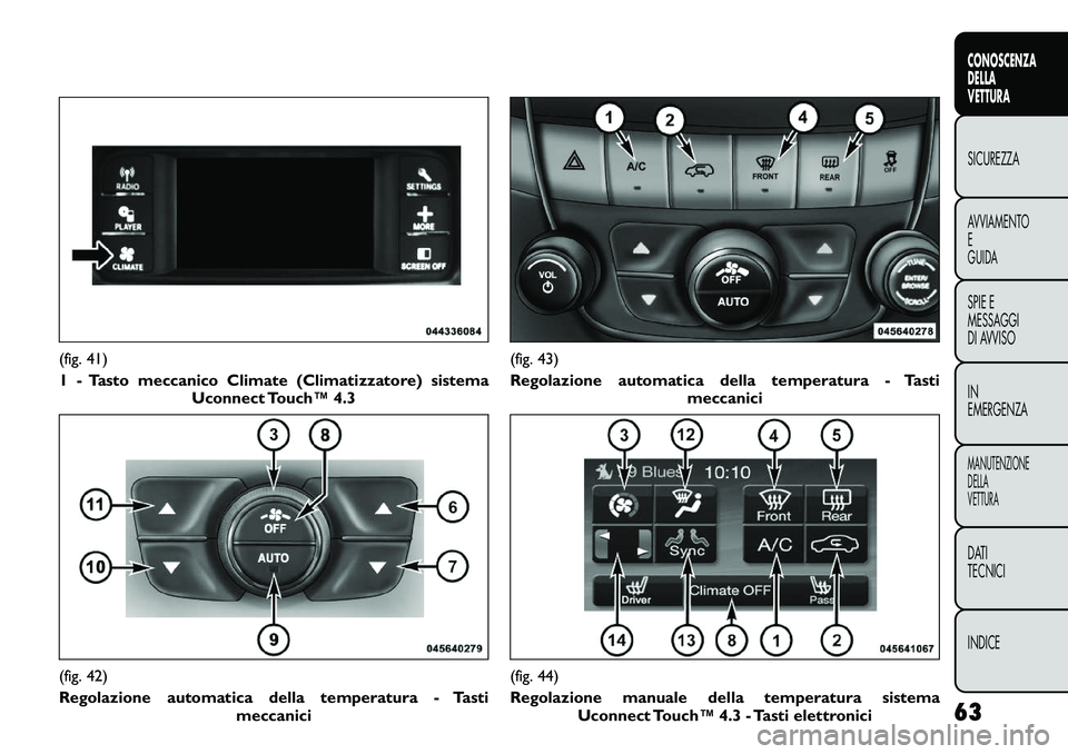 FIAT FREEMONT 2011  Libretto Uso Manutenzione (in Italian) (fig. 41) 
1 - Tasto meccanico Climate (Climatizzatore) sistemaUconnect Touch™ 4.3(fig. 42) 
Regolazione automatica della temperatura - Tasti
meccanici
(fig. 43) 
Regolazione automatica della temper