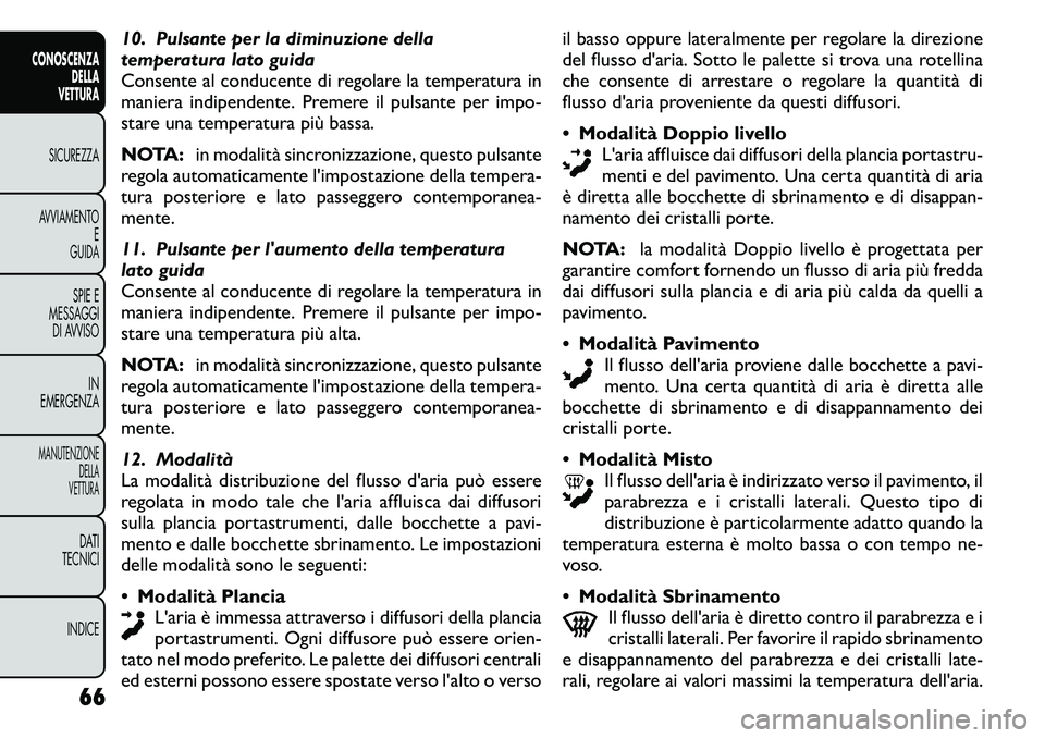 FIAT FREEMONT 2011 Libretto Uso Manutenzione (in Italian) 10. Pulsante per la diminuzione della
temperatura lato guida
Consente al conducente di regolare la temperatura in
maniera indipendente. Premere il pulsante per impo-
stare una temperatura più bassa. FIAT FREEMONT 2011 Libretto Uso Manutenzione (in Italian) 10. Pulsante per la diminuzione della
temperatura lato guida
Consente al conducente di regolare la temperatura in
maniera indipendente. Premere il pulsante per impo-
stare una temperatura più bassa.