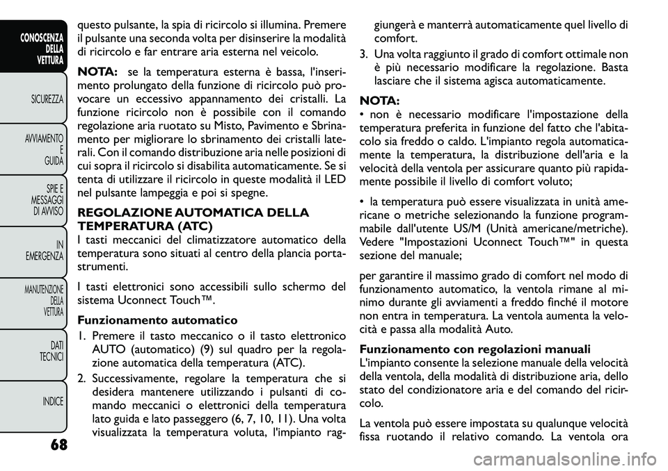 FIAT FREEMONT 2011 Libretto Uso Manutenzione (in Italian) questo pulsante, la spia di ricircolo si illumina. Premere
il pulsante una seconda volta per disinserire la modalità
di ricircolo e far entrare aria esterna nel veicolo.
NOTA:se la temperatura este FIAT FREEMONT 2011 Libretto Uso Manutenzione (in Italian) questo pulsante, la spia di ricircolo si illumina. Premere
il pulsante una seconda volta per disinserire la modalità
di ricircolo e far entrare aria esterna nel veicolo.
NOTA:se la temperatura este