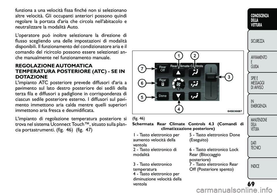 FIAT FREEMONT 2011 Libretto Uso Manutenzione (in Italian) funziona a una velocità fissa finché non si selezionano
altre velocità. Gli occupanti anteriori possono quindi
regolare la portata d'aria che circola nell'abitacolo e
neutralizzare la moda FIAT FREEMONT 2011 Libretto Uso Manutenzione (in Italian) funziona a una velocità fissa finché non si selezionano
altre velocità. Gli occupanti anteriori possono quindi
regolare la portata d'aria che circola nell'abitacolo e
neutralizzare la moda