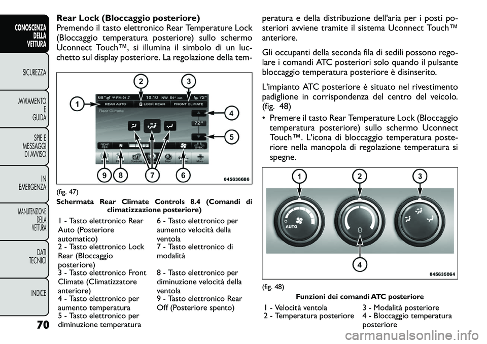 FIAT FREEMONT 2011 Libretto Uso Manutenzione (in Italian) Rear Lock (Bloccaggio posteriore)
Premendo il tasto elettronico Rear Temperature Lock
(Bloccaggio temperatura posteriore) sullo schermo
Uconnect Touch™, si illumina il simbolo di un luc-
chetto sul FIAT FREEMONT 2011 Libretto Uso Manutenzione (in Italian) Rear Lock (Bloccaggio posteriore)
Premendo il tasto elettronico Rear Temperature Lock
(Bloccaggio temperatura posteriore) sullo schermo
Uconnect Touch™, si illumina il simbolo di un luc-
chetto sul