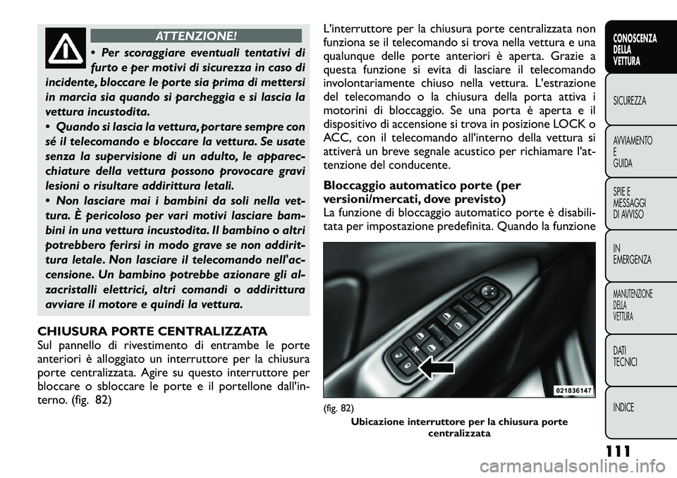 FIAT FREEMONT 2012  Libretto Uso Manutenzione (in Italian) ATTENZIONE!
 Per scoraggiare eventuali tentativi di 
furto e per motivi di sicurezza in caso di
incidente, bloccare le porte sia prima di mettersi
in marcia sia quando si parcheggia e si lascia la
ve