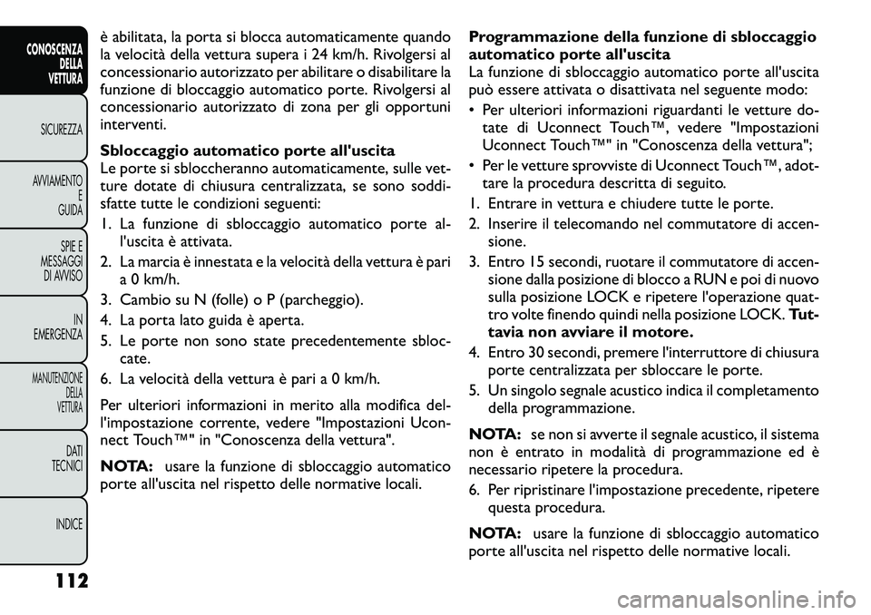 FIAT FREEMONT 2012  Libretto Uso Manutenzione (in Italian) è abilitata, la porta si blocca automaticamente quando 
la velocità della vettura supera i 24 km/h. Rivolgersi al
concessionario autorizzato per abilitare o disabilitare la
funzione di bloccaggio au