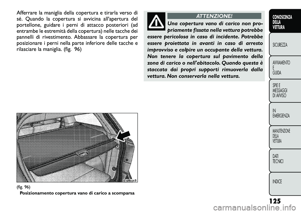 FIAT FREEMONT 2012  Libretto Uso Manutenzione (in Italian) Afferrare la maniglia della copertura e tirarla verso di 
sé. Quando la copertura si avvicina all'apertura del
portellone, guidare i perni di attacco posteriori (ad
entrambe le estremità della c