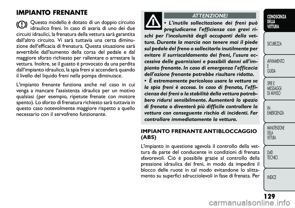 FIAT FREEMONT 2012  Libretto Uso Manutenzione (in Italian) IMPIANTO FRENANTEQuesto modello è dotato di un doppio circuito 
idraulico freni. In caso di avaria di uno dei due
circuiti idraulici, la frenatura della vettura sarà garantita
dall'altro circuit
