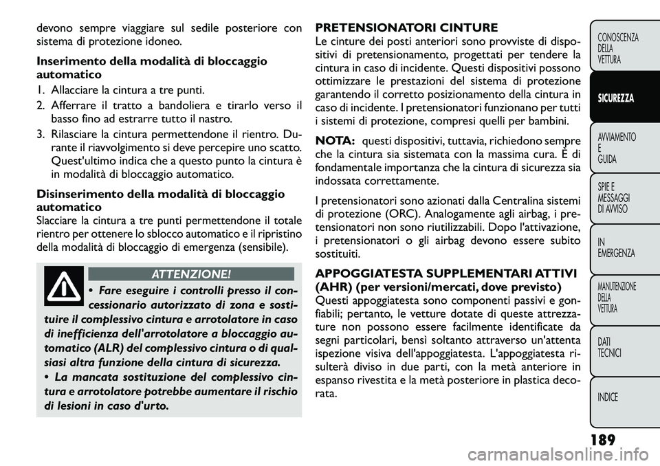 FIAT FREEMONT 2012  Libretto Uso Manutenzione (in Italian) devono sempre viaggiare sul sedile posteriore con 
sistema di protezione idoneo. 
Inserimento della modalità di bloccaggio 
automatico 
1. Allacciare la cintura a tre punti.
2. Afferrare il tratto a 