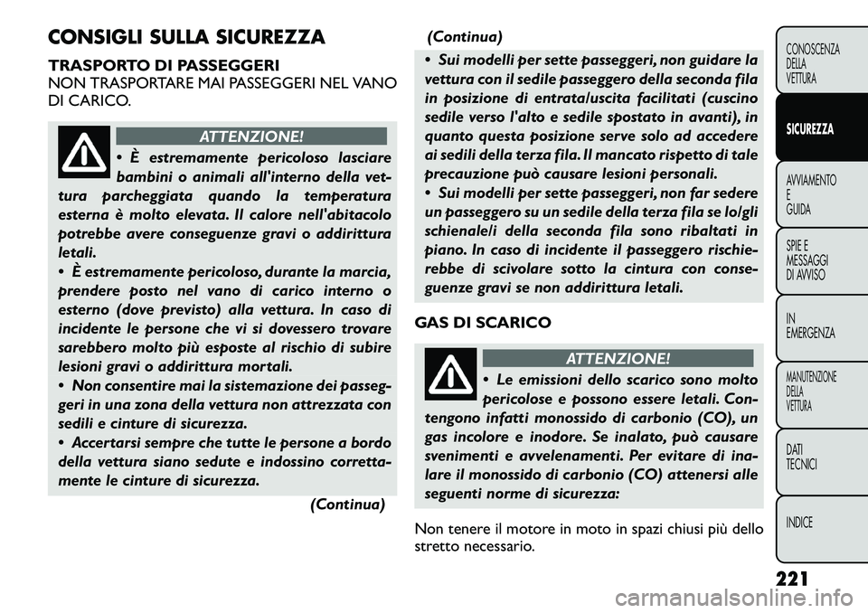 FIAT FREEMONT 2012  Libretto Uso Manutenzione (in Italian) CONSIGLI SULLA SICUREZZA 
TRASPORTO DI PASSEGGERI 
NON TRASPORTARE MAI PASSEGGERI NEL VANO
DI CARICO.
ATTENZIONE!
 È estremamente pericoloso lasciare 
bambini o animali allinterno della vet-
tura p
