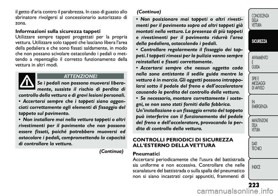 FIAT FREEMONT 2012  Libretto Uso Manutenzione (in Italian) il getto d'aria contro il parabrezza. In caso di guasto allo 
sbrinatore rivolgersi al concessionario autorizzato dizona. 
Informazioni sulla sicurezza tappeti 
Utilizzare sempre tappeti progettat
