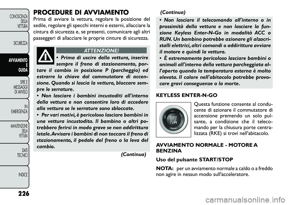 FIAT FREEMONT 2012  Libretto Uso Manutenzione (in Italian) PROCEDURE DI AVVIAMENTO 
Prima di avviare la vettura, regolare la posizione del 
sedile, regolare gli specchi interni e esterni, allacciare la
cintura di sicurezza e, se presenti, comunicare agli altr