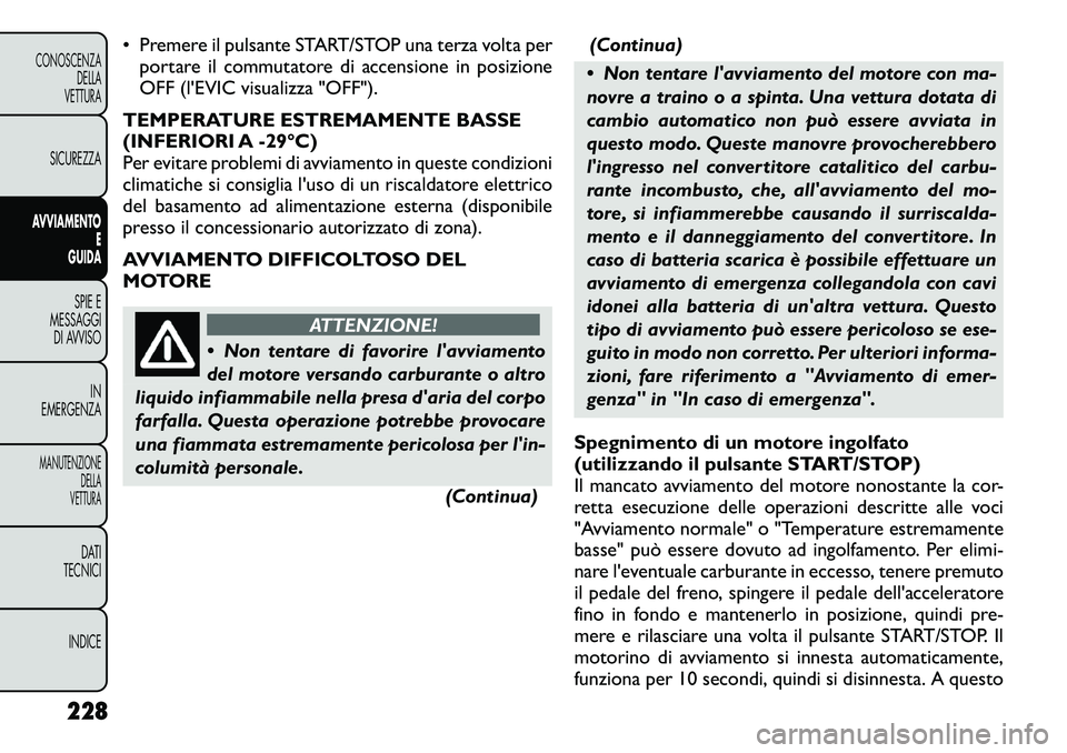 FIAT FREEMONT 2012  Libretto Uso Manutenzione (in Italian) • Premere il pulsante START/STOP una terza volta perportare il commutatore di accensione in posizione 
OFF (l'EVIC visualizza "OFF").
TEMPERATURE ESTREMAMENTE BASSE
(INFERIORI A ­29°C)