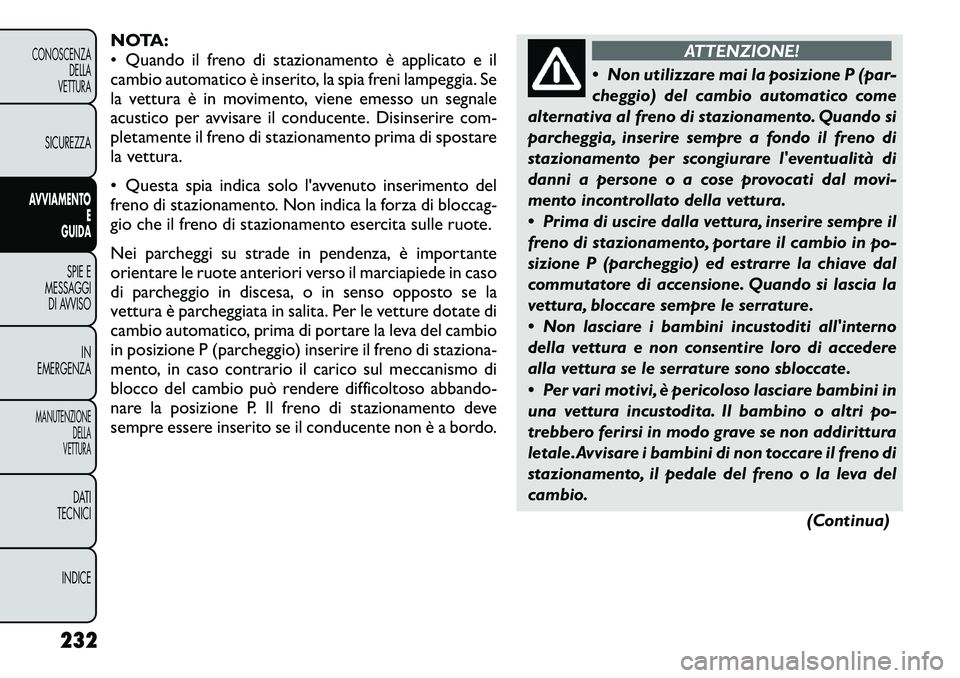 FIAT FREEMONT 2012  Libretto Uso Manutenzione (in Italian) NOTA: 
• Quando il freno di stazionamento è applicato e il
cambio automatico è inserito, la spia freni lampeggia. Se
la vettura è in movimento, viene emesso un segnale
acustico per avvisare il co