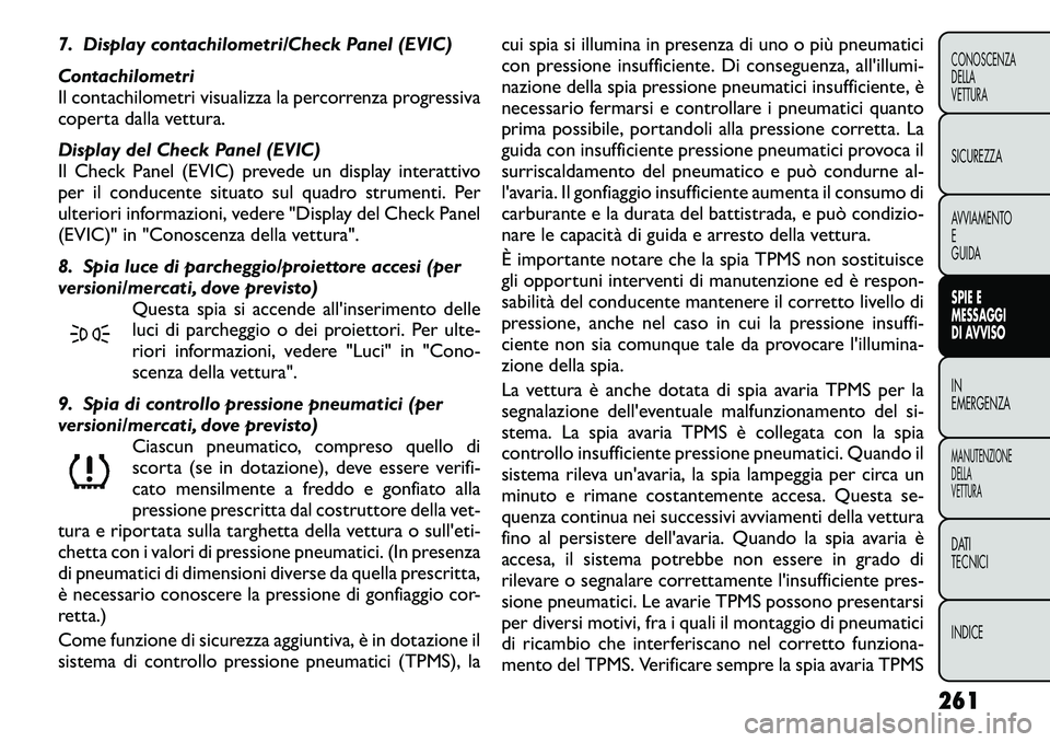 FIAT FREEMONT 2012 Libretto Uso Manutenzione (in Italian) 7. Display contachilometri/Check Panel (EVIC)
Contachilometri
Il contachilometri visualizza la percorrenza progressiva
coperta dalla vettura.
Display del Check Panel (EVIC)
Il Check Panel (EVIC) p FIAT FREEMONT 2012 Libretto Uso Manutenzione (in Italian) 7. Display contachilometri/Check Panel (EVIC)
Contachilometri
Il contachilometri visualizza la percorrenza progressiva
coperta dalla vettura.
Display del Check Panel (EVIC)
Il Check Panel (EVIC) p
