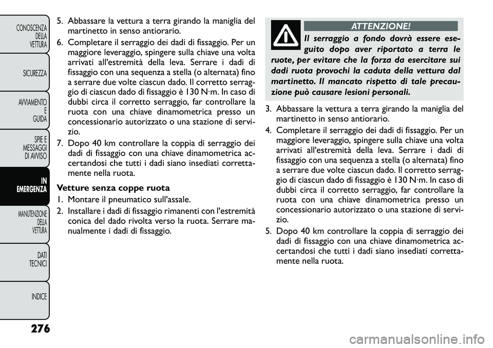 FIAT FREEMONT 2012  Libretto Uso Manutenzione (in Italian) 5. Abbassare la vettura a terra girando la maniglia delmartinetto in senso antiorario.
6. Completare il serraggio dei dadi di fissaggio. Per un maggiore leveraggio, spingere sulla chiave una volta 
ar