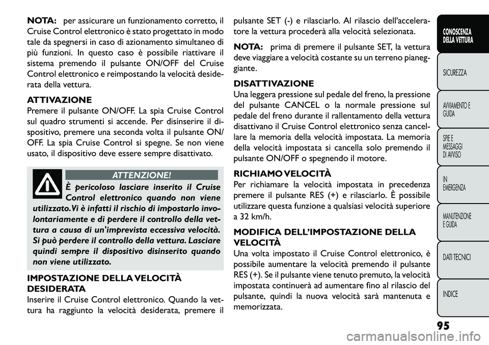 FIAT FREEMONT 2013 Libretto Uso Manutenzione (in Italian) NOTA:per assicurare un funzionamento corretto, il
Cruise Control elettronico è stato progettato in modo
tale da spegnersi in caso di azionamento simultaneo di
più funzioni. In questo caso è possibi FIAT FREEMONT 2013 Libretto Uso Manutenzione (in Italian) NOTA:per assicurare un funzionamento corretto, il
Cruise Control elettronico è stato progettato in modo
tale da spegnersi in caso di azionamento simultaneo di
più funzioni. In questo caso è possibi