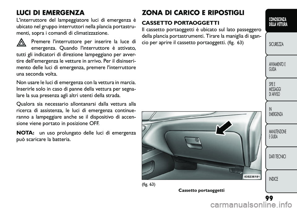 FIAT FREEMONT 2013 Libretto Uso Manutenzione (in Italian) LUCI DI EMERGENZA
Linterruttore del lampeggiatore luci di emergenza è
ubicato nel gruppo interruttori nella plancia portastru-
menti, sopra i comandi di climatizzazione.Premere linterruttore per in FIAT FREEMONT 2013 Libretto Uso Manutenzione (in Italian) LUCI DI EMERGENZA
Linterruttore del lampeggiatore luci di emergenza è
ubicato nel gruppo interruttori nella plancia portastru-
menti, sopra i comandi di climatizzazione.Premere linterruttore per in
