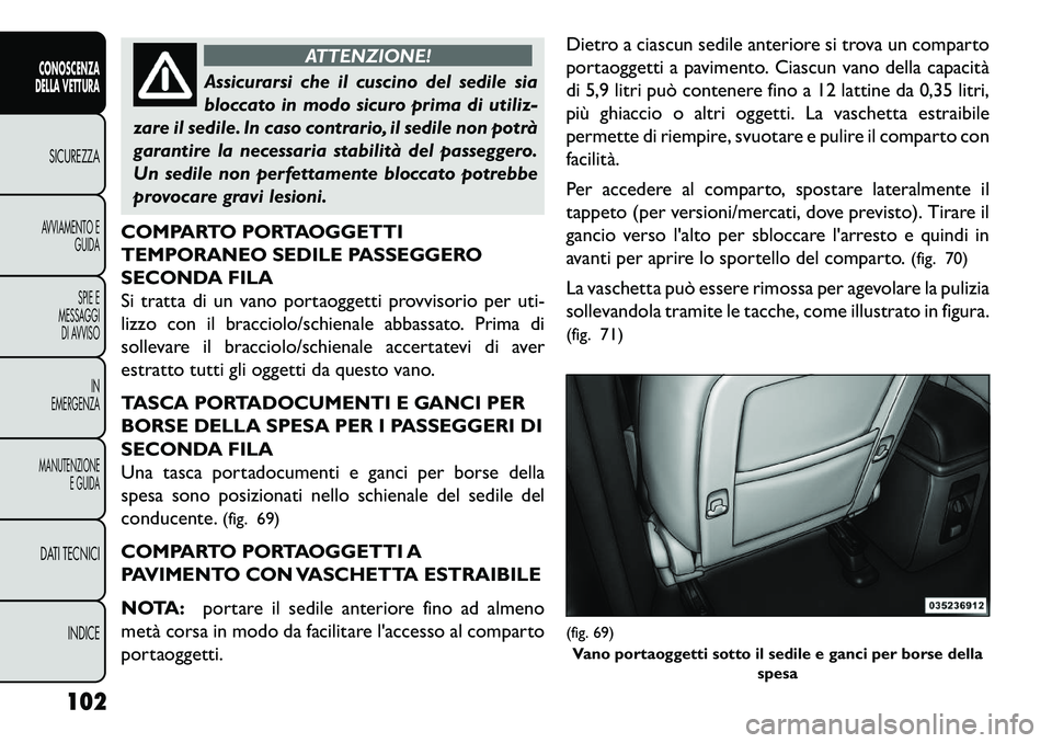 FIAT FREEMONT 2013 Libretto Uso Manutenzione (in Italian) ATTENZIONE!
Assicurarsi che il cuscino del sedile sia
bloc
cato in modo sicuro prima di utiliz-
zare il sedile. In caso contrario, il sedile non potrà
garantire la necessaria stabilità del passegge FIAT FREEMONT 2013 Libretto Uso Manutenzione (in Italian) ATTENZIONE!
Assicurarsi che il cuscino del sedile sia
bloc
cato in modo sicuro prima di utiliz-
zare il sedile. In caso contrario, il sedile non potrà
garantire la necessaria stabilità del passegge