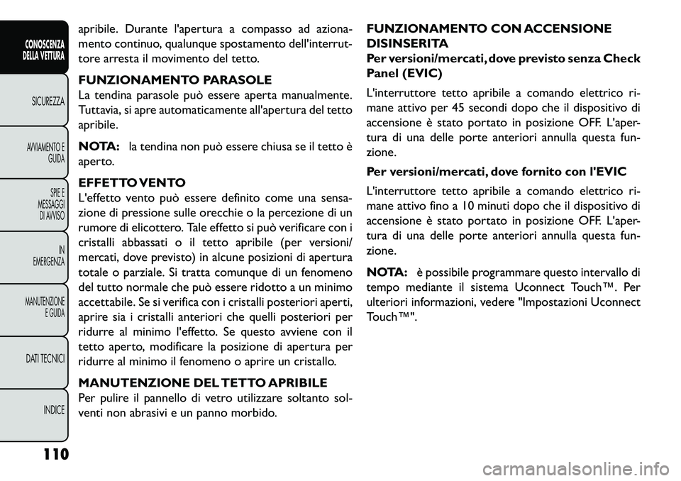 FIAT FREEMONT 2013 Libretto Uso Manutenzione (in Italian) apribile. Durante lapertura a compasso ad aziona-
mento continuo, qualunque spostamento dellinterrut-
tore arresta il movimento del tetto.
FUNZIONAMENTO PARASOLE
La tendina parasole può essere aper FIAT FREEMONT 2013 Libretto Uso Manutenzione (in Italian) apribile. Durante lapertura a compasso ad aziona-
mento continuo, qualunque spostamento dellinterrut-
tore arresta il movimento del tetto.
FUNZIONAMENTO PARASOLE
La tendina parasole può essere aper