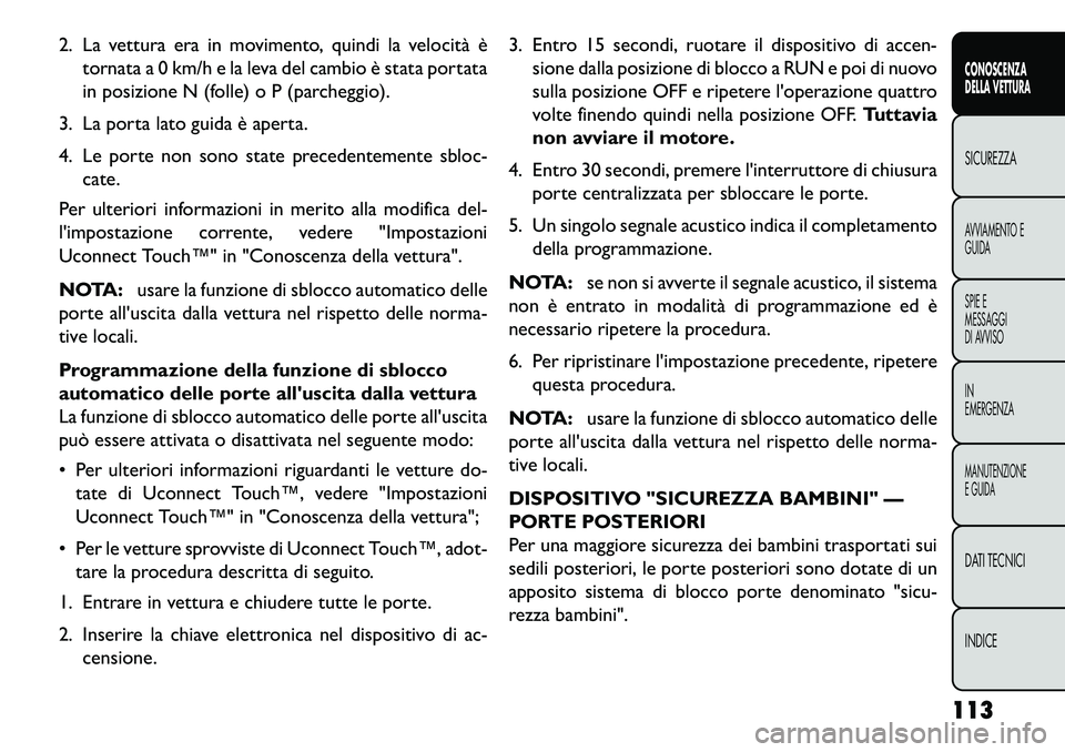 FIAT FREEMONT 2013 Libretto Uso Manutenzione (in Italian) 2. La vettura era in movimento, quindi la velocità ètornata a 0 km/h e la leva del cambio è stata portata
in posizione N (folle) o P (parcheggio).
3. La porta lato guida è aperta.
4. Le porte non FIAT FREEMONT 2013 Libretto Uso Manutenzione (in Italian) 2. La vettura era in movimento, quindi la velocità ètornata a 0 km/h e la leva del cambio è stata portata
in posizione N (folle) o P (parcheggio).
3. La porta lato guida è aperta.
4. Le porte non
