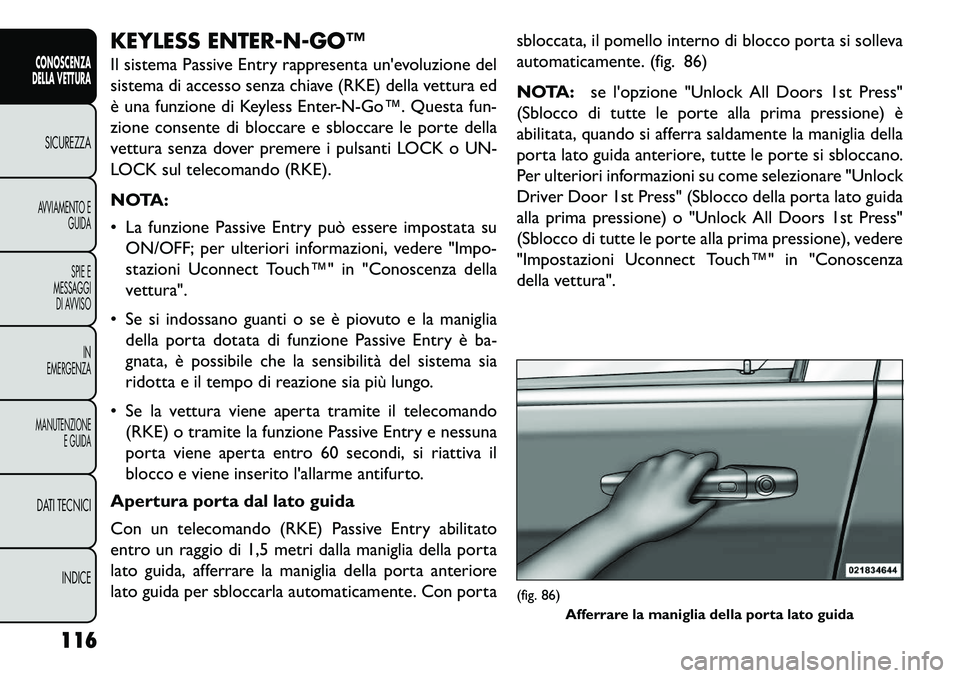 FIAT FREEMONT 2013  Libretto Uso Manutenzione (in Italian) KEYLESS ENTER­N­GO™
Il sistema Passive Entry rappresenta unevoluzione del
sistema di accesso senza chiave (RKE) della vettura ed
è una funzione di Keyless Enter­N­Go™. Questa fun-
zione cons