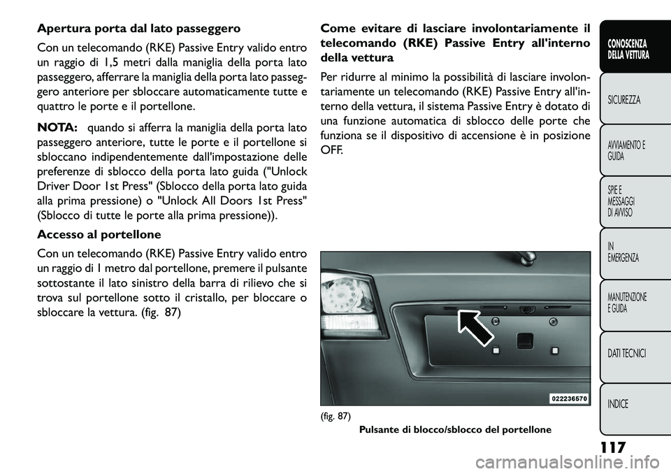 FIAT FREEMONT 2013 Libretto Uso Manutenzione (in Italian) Apertura porta dal lato passeggero
Con un telecomando (RKE) Passive Entry valido entro
un raggio di 1,5 metri dalla maniglia della porta lato
passeggero, afferrare la maniglia della porta lato passeg- FIAT FREEMONT 2013 Libretto Uso Manutenzione (in Italian) Apertura porta dal lato passeggero
Con un telecomando (RKE) Passive Entry valido entro
un raggio di 1,5 metri dalla maniglia della porta lato
passeggero, afferrare la maniglia della porta lato passeg-