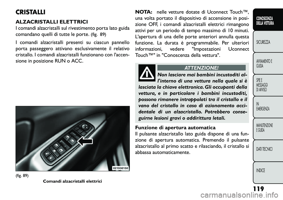 FIAT FREEMONT 2013 Libretto Uso Manutenzione (in Italian) CRISTALLI
ALZACRISTALLI ELETTRICI
I comandi alzacristalli sul rivestimento porta lato guida
comandano quelli di tutte le porte.(fig. 89)
I comandi alzacristalli presenti su ciascun pannello
porta pass FIAT FREEMONT 2013 Libretto Uso Manutenzione (in Italian) CRISTALLI
ALZACRISTALLI ELETTRICI
I comandi alzacristalli sul rivestimento porta lato guida
comandano quelli di tutte le porte.(fig. 89)
I comandi alzacristalli presenti su ciascun pannello
porta pass