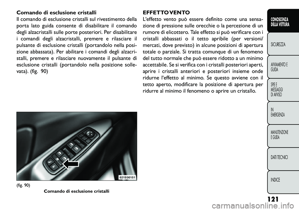 FIAT FREEMONT 2013 Libretto Uso Manutenzione (in Italian) Comando di esclusione cristalli
Il comando di esclusione cristalli sul rivestimento della
porta lato guida consente di disabilitare il comando
degli alzacristalli sulle porte posteriori. Per disabilit FIAT FREEMONT 2013 Libretto Uso Manutenzione (in Italian) Comando di esclusione cristalli
Il comando di esclusione cristalli sul rivestimento della
porta lato guida consente di disabilitare il comando
degli alzacristalli sulle porte posteriori. Per disabilit