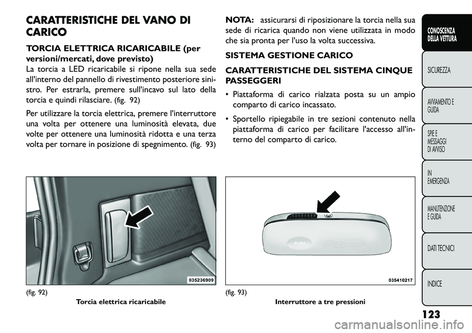 FIAT FREEMONT 2013 Libretto Uso Manutenzione (in Italian) CARATTERISTICHE DEL VANO DI
CARICO
TORCIA ELETTRICA RICARICABILE (per
versioni/mercati, dove previsto)
La torcia a LED ricaricabile si ripone nella sua sede
allinterno del pannello di rivestimento po FIAT FREEMONT 2013 Libretto Uso Manutenzione (in Italian) CARATTERISTICHE DEL VANO DI
CARICO
TORCIA ELETTRICA RICARICABILE (per
versioni/mercati, dove previsto)
La torcia a LED ricaricabile si ripone nella sua sede
allinterno del pannello di rivestimento po