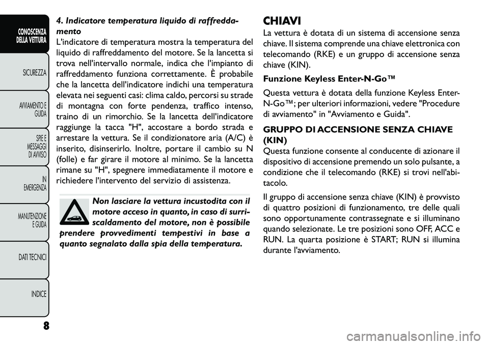 FIAT FREEMONT 2013  Libretto Uso Manutenzione (in Italian) 4. Indicatore temperatura liquido di raffredda-
mento
Lindicatore di temperatura mostra la temperatura del
liquido di raffreddamento del motore. Se la lancetta si
trova nellintervallo normale, indic