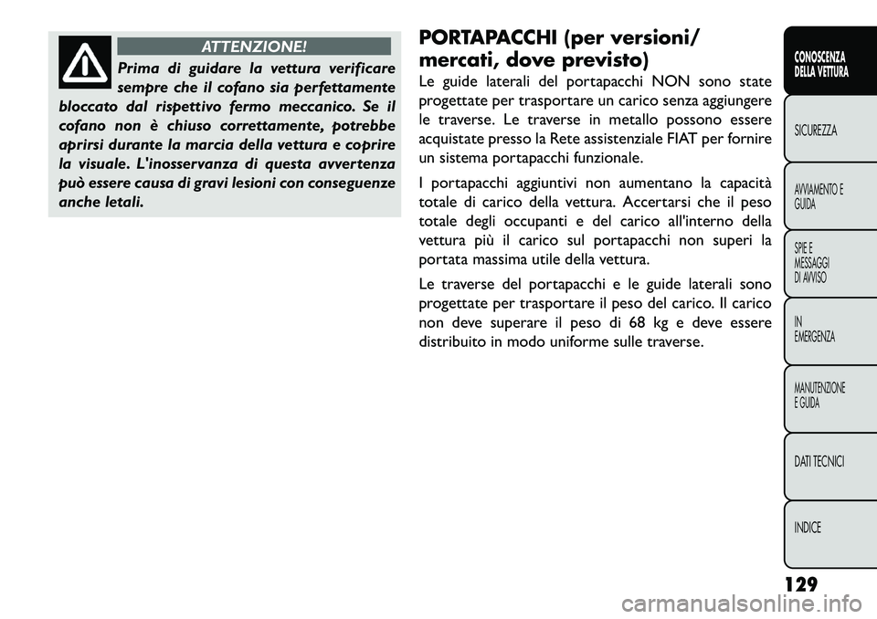 FIAT FREEMONT 2013 Libretto Uso Manutenzione (in Italian) ATTENZIONE!
Prima di guidare la vettura verificare
s
empre che il cofano sia perfettamente
bloccato dal rispettivo fermo meccanico. Se il
cofano non è chiuso correttamente, potrebbe
aprirsi durante FIAT FREEMONT 2013 Libretto Uso Manutenzione (in Italian) ATTENZIONE!
Prima di guidare la vettura verificare
s
empre che il cofano sia perfettamente
bloccato dal rispettivo fermo meccanico. Se il
cofano non è chiuso correttamente, potrebbe
aprirsi durante