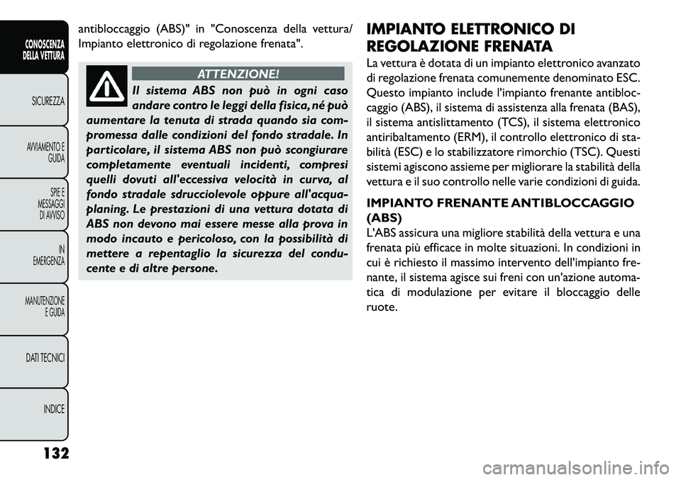 FIAT FREEMONT 2013 Libretto Uso Manutenzione (in Italian) antibloccaggio (ABS)" in "Conoscenza della vettura/
Impianto elettronico di regolazione frenata".
ATTENZIONE!
Il sistema ABS non può in ogni caso
an
dare contro le leggi della fisica, né può
aumen FIAT FREEMONT 2013 Libretto Uso Manutenzione (in Italian) antibloccaggio (ABS)" in "Conoscenza della vettura/
Impianto elettronico di regolazione frenata".
ATTENZIONE!
Il sistema ABS non può in ogni caso
an
dare contro le leggi della fisica, né può
aumen