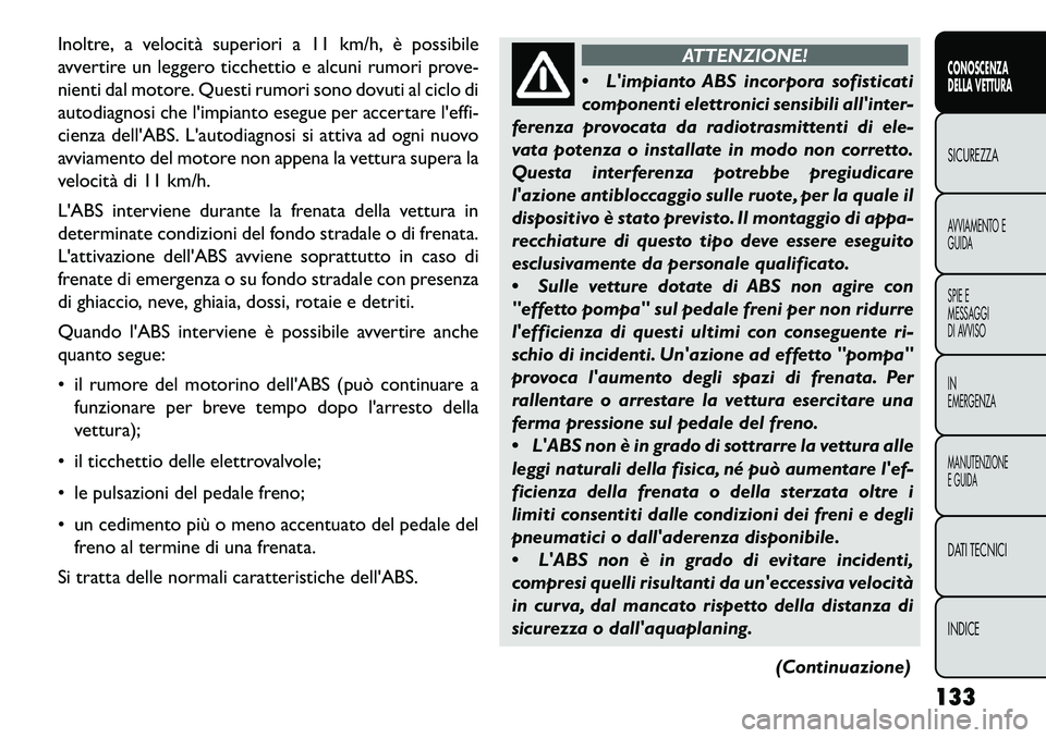 FIAT FREEMONT 2013 Libretto Uso Manutenzione (in Italian) Inoltre, a velocità superiori a 11 km/h, è possibile
avvertire un leggero ticchettio e alcuni rumori prove-
nienti dal motore. Questi rumori sono dovuti al ciclo di
autodiagnosi che limpianto esegu FIAT FREEMONT 2013 Libretto Uso Manutenzione (in Italian) Inoltre, a velocità superiori a 11 km/h, è possibile
avvertire un leggero ticchettio e alcuni rumori prove-
nienti dal motore. Questi rumori sono dovuti al ciclo di
autodiagnosi che limpianto esegu