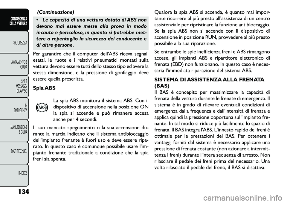 FIAT FREEMONT 2013 Libretto Uso Manutenzione (in Italian) (Continuazione)
Le capacità di una vettura dotata di ABS non
devono mai essere messe alla prova in modo
incauto e pericoloso, in quanto si potrebbe met-
tere a repentaglio la sicurezza del conducen FIAT FREEMONT 2013 Libretto Uso Manutenzione (in Italian) (Continuazione)
Le capacità di una vettura dotata di ABS non
devono mai essere messe alla prova in modo
incauto e pericoloso, in quanto si potrebbe met-
tere a repentaglio la sicurezza del conducen