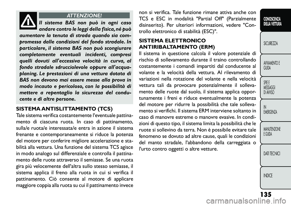 FIAT FREEMONT 2013 Libretto Uso Manutenzione (in Italian) ATTENZIONE!
Il sistema BAS non può in ogni caso
an
dare contro le leggi della fisica, né può
aumentare la tenuta di strada quando sia com-
promessa dalle condizioni del fondo stradale. In
particol FIAT FREEMONT 2013 Libretto Uso Manutenzione (in Italian) ATTENZIONE!
Il sistema BAS non può in ogni caso
an
dare contro le leggi della fisica, né può
aumentare la tenuta di strada quando sia com-
promessa dalle condizioni del fondo stradale. In
particol