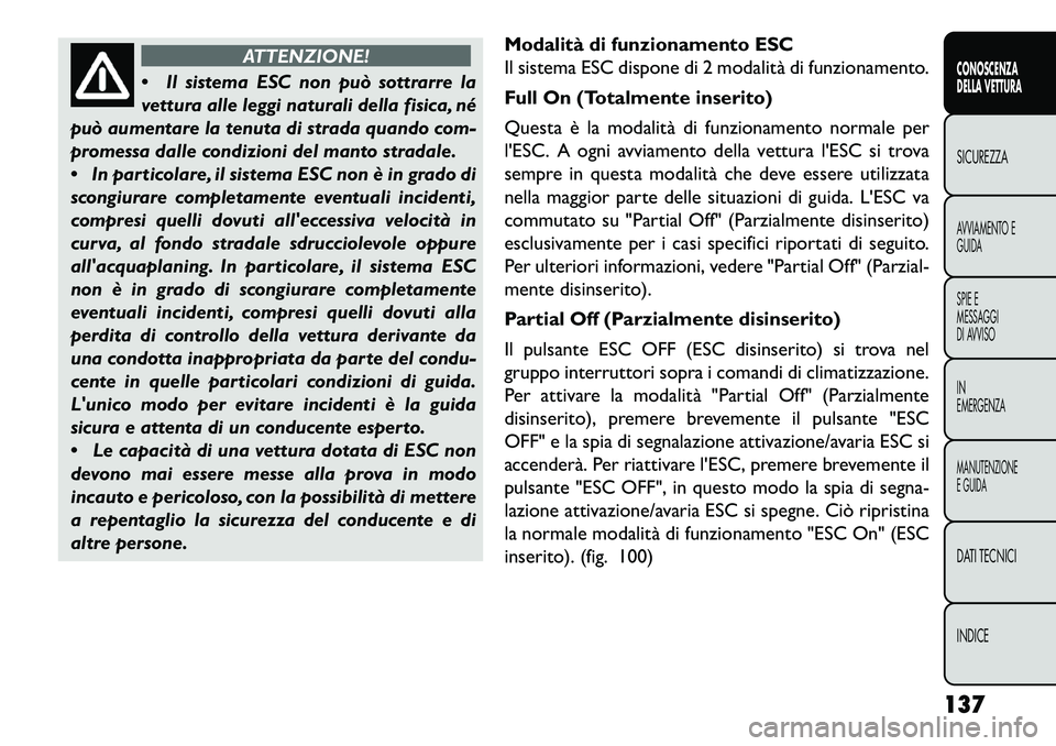 FIAT FREEMONT 2013 Libretto Uso Manutenzione (in Italian) ATTENZIONE!
Il
sistema ESC non può sottrarre la
vettura alle leggi naturali della fisica, né
può aumentare la tenuta di strada quando com-
promessa dalle condizioni del manto stradale.
In parti FIAT FREEMONT 2013 Libretto Uso Manutenzione (in Italian) ATTENZIONE!
Il
sistema ESC non può sottrarre la
vettura alle leggi naturali della fisica, né
può aumentare la tenuta di strada quando com-
promessa dalle condizioni del manto stradale.
In parti