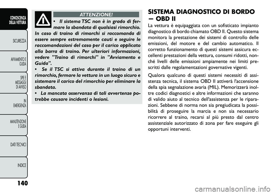 FIAT FREEMONT 2013 Libretto Uso Manutenzione (in Italian) ATTENZIONE!
Il
sistema TSC non è in grado di fer-
mare la sbandata di qualsiasi rimorchio.
In caso di traino di rimorchi si raccomanda di
essere sempre estremamente cauti e seguire le
raccomandazio FIAT FREEMONT 2013 Libretto Uso Manutenzione (in Italian) ATTENZIONE!
Il
sistema TSC non è in grado di fer-
mare la sbandata di qualsiasi rimorchio.
In caso di traino di rimorchi si raccomanda di
essere sempre estremamente cauti e seguire le
raccomandazio