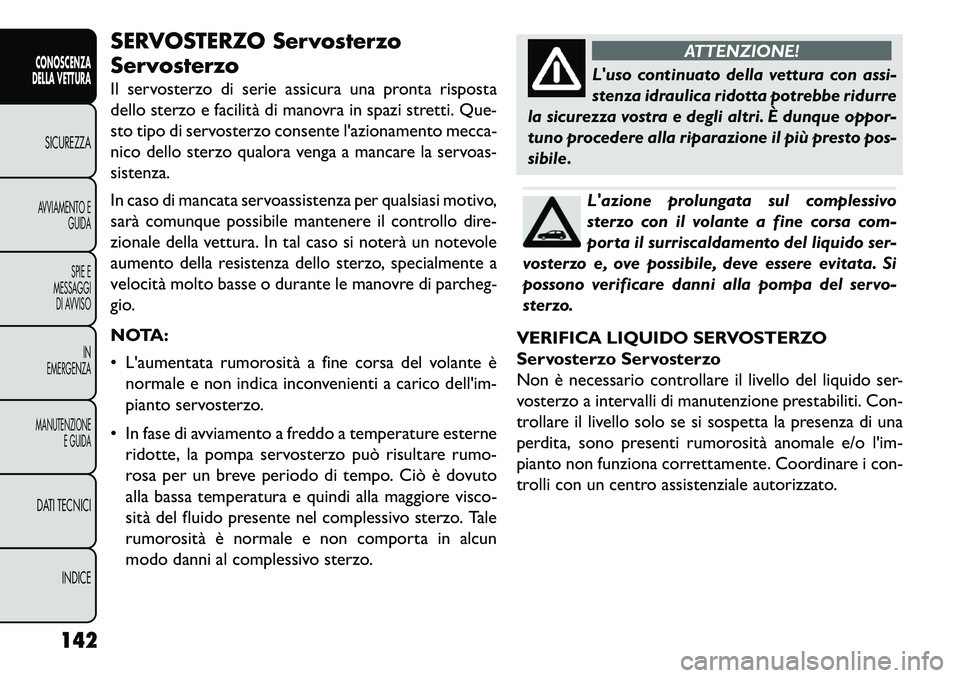 FIAT FREEMONT 2013 Libretto Uso Manutenzione (in Italian) SERVOSTERZO Servosterzo
Servosterzo
Il servosterzo di serie assicura una pronta risposta
dello sterzo e facilità di manovra in spazi stretti. Que-
sto tipo di servosterzo consente lazionamento mecca FIAT FREEMONT 2013 Libretto Uso Manutenzione (in Italian) SERVOSTERZO Servosterzo
Servosterzo
Il servosterzo di serie assicura una pronta risposta
dello sterzo e facilità di manovra in spazi stretti. Que-
sto tipo di servosterzo consente lazionamento mecca