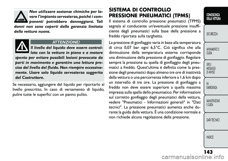 FIAT FREEMONT 2013 Libretto Uso Manutenzione (in Italian) Non utilizzare sostanze chimiche per la-
vare limpianto servosterzo, poiché i com-
ponenti potrebbero danneggiarsi. Tali
danni non sono coperti dalla garanzia limitata
della vettura nuova.
ATTENZION FIAT FREEMONT 2013 Libretto Uso Manutenzione (in Italian) Non utilizzare sostanze chimiche per la-
vare limpianto servosterzo, poiché i com-
ponenti potrebbero danneggiarsi. Tali
danni non sono coperti dalla garanzia limitata
della vettura nuova.
ATTENZION