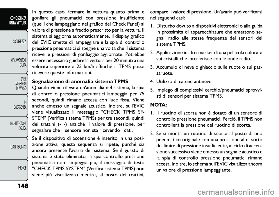 FIAT FREEMONT 2013 Libretto Uso Manutenzione (in Italian) In questo caso, fermare la vettura quanto prima e
gonfiare gli pneumatici con pressione insufficiente
(quelli che lampeggiano nel grafico del Check Panel) al
valore di pressione a freddo prescritto pe FIAT FREEMONT 2013 Libretto Uso Manutenzione (in Italian) In questo caso, fermare la vettura quanto prima e
gonfiare gli pneumatici con pressione insufficiente
(quelli che lampeggiano nel grafico del Check Panel) al
valore di pressione a freddo prescritto pe