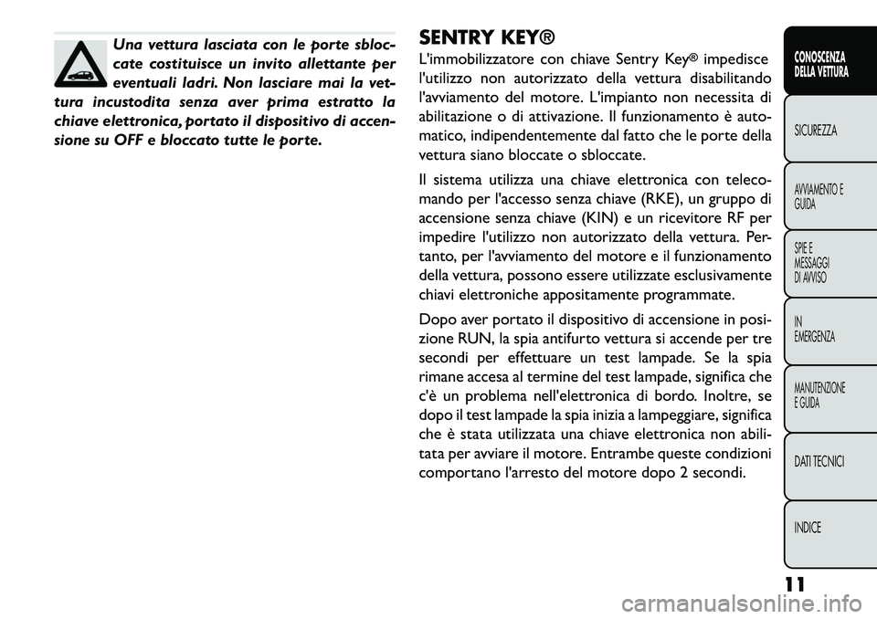 FIAT FREEMONT 2013  Libretto Uso Manutenzione (in Italian) Una vettura lasciata con le porte sbloc-
cate costituisce un invito allettante per
eventuali ladri. Non lasciare mai la vet-
tura incustodita senza aver prima estratto la
chiave elettronica, portato i