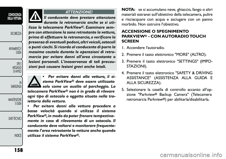 FIAT FREEMONT 2013 Libretto Uso Manutenzione (in Italian) ATTENZIONE!
Il conducente deve prestare attenzione
dur
ante la retromarcia anche se si uti-
lizza la telecamera ParkView
®. Esaminare sem-
pre con attenzione la zona retrostante la vettura,
prima di FIAT FREEMONT 2013 Libretto Uso Manutenzione (in Italian) ATTENZIONE!
Il conducente deve prestare attenzione
dur
ante la retromarcia anche se si uti-
lizza la telecamera ParkView
®. Esaminare sem-
pre con attenzione la zona retrostante la vettura,
prima di