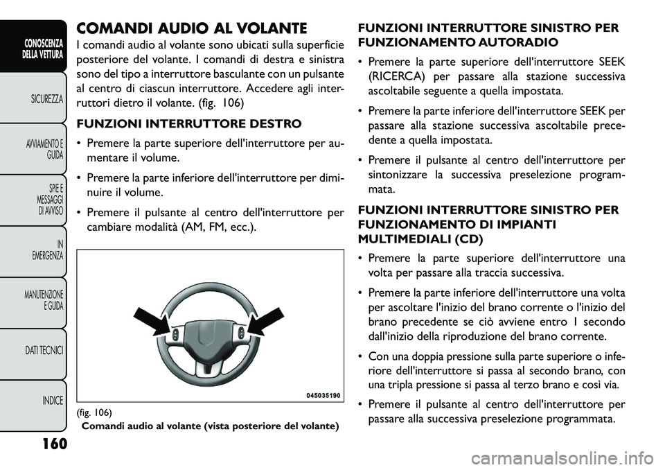 FIAT FREEMONT 2013 Libretto Uso Manutenzione (in Italian) COMANDI AUDIO AL VOLANTE
I comandi audio al volante sono ubicati sulla superficie
posteriore del volante. I comandi di destra e sinistra
sono del tipo a interruttore basculante con un pulsante
al cent FIAT FREEMONT 2013 Libretto Uso Manutenzione (in Italian) COMANDI AUDIO AL VOLANTE
I comandi audio al volante sono ubicati sulla superficie
posteriore del volante. I comandi di destra e sinistra
sono del tipo a interruttore basculante con un pulsante
al cent
