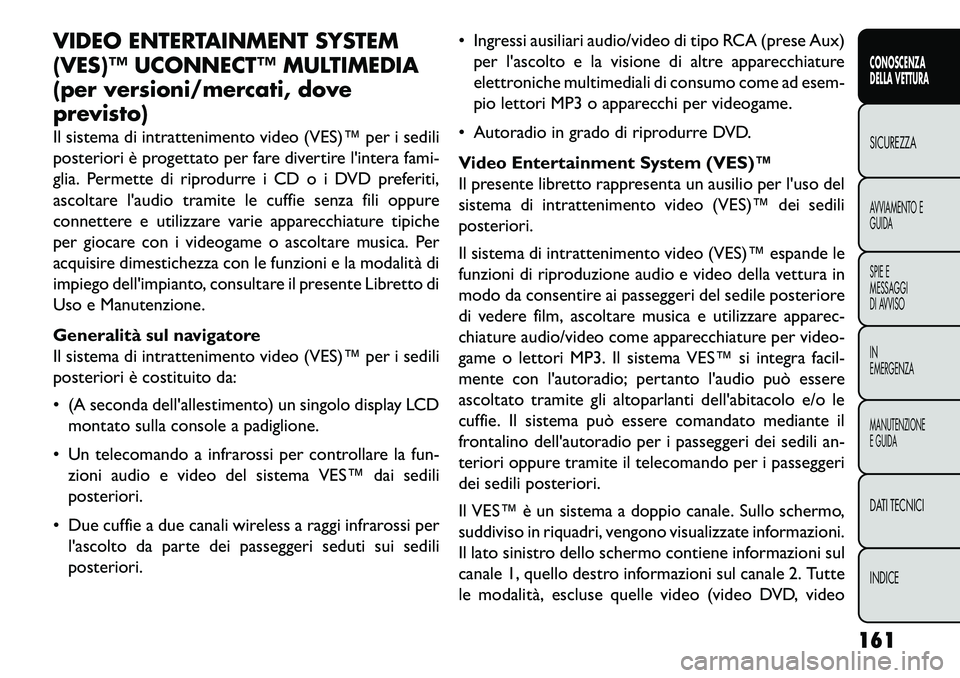 FIAT FREEMONT 2013 Libretto Uso Manutenzione (in Italian) VIDEO ENTERTAINMENT SYSTEM
(VES)™ UCONNECT™ MULTIMEDIA
(per versioni/mercati, dove
previsto)
Il sistema di intrattenimento video (VES)™ per i sedili
posteriori è progettato per fare divertire l FIAT FREEMONT 2013 Libretto Uso Manutenzione (in Italian) VIDEO ENTERTAINMENT SYSTEM
(VES)™ UCONNECT™ MULTIMEDIA
(per versioni/mercati, dove
previsto)
Il sistema di intrattenimento video (VES)™ per i sedili
posteriori è progettato per fare divertire l