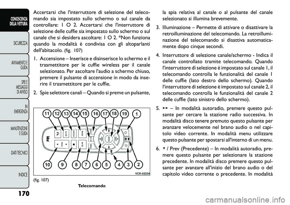 FIAT FREEMONT 2013 Libretto Uso Manutenzione (in Italian) Accertarsi che linterruttore di selezione del teleco-
mando sia impostato sullo schermo o sul canale da
controllare: 1 O 2. Accertarsi che linterruttore di
selezione delle cuffie sia impostato sullo FIAT FREEMONT 2013 Libretto Uso Manutenzione (in Italian) Accertarsi che linterruttore di selezione del teleco-
mando sia impostato sullo schermo o sul canale da
controllare: 1 O 2. Accertarsi che linterruttore di
selezione delle cuffie sia impostato sullo