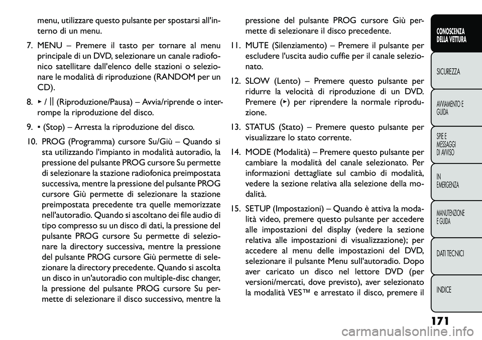 FIAT FREEMONT 2013 Libretto Uso Manutenzione (in Italian) menu, utilizzare questo pulsante per spostarsi allin-
terno di un menu.
7. MENU – Premere il tasto per tornare al menu principale di un DVD, selezionare un canale radiofo-
nico satellitare dallele FIAT FREEMONT 2013 Libretto Uso Manutenzione (in Italian) menu, utilizzare questo pulsante per spostarsi allin-
terno di un menu.
7. MENU – Premere il tasto per tornare al menu principale di un DVD, selezionare un canale radiofo-
nico satellitare dallele