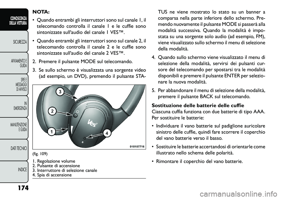 FIAT FREEMONT 2013  Libretto Uso Manutenzione (in Italian) NOTA:
 Quando entrambi gli interruttori sono sul canale 1, iltelecomando controlla il canale 1 e le cuffie sono
sintonizzate sullaudio del canale 1 VES™.
 Quando entrambi gli interruttori sono su