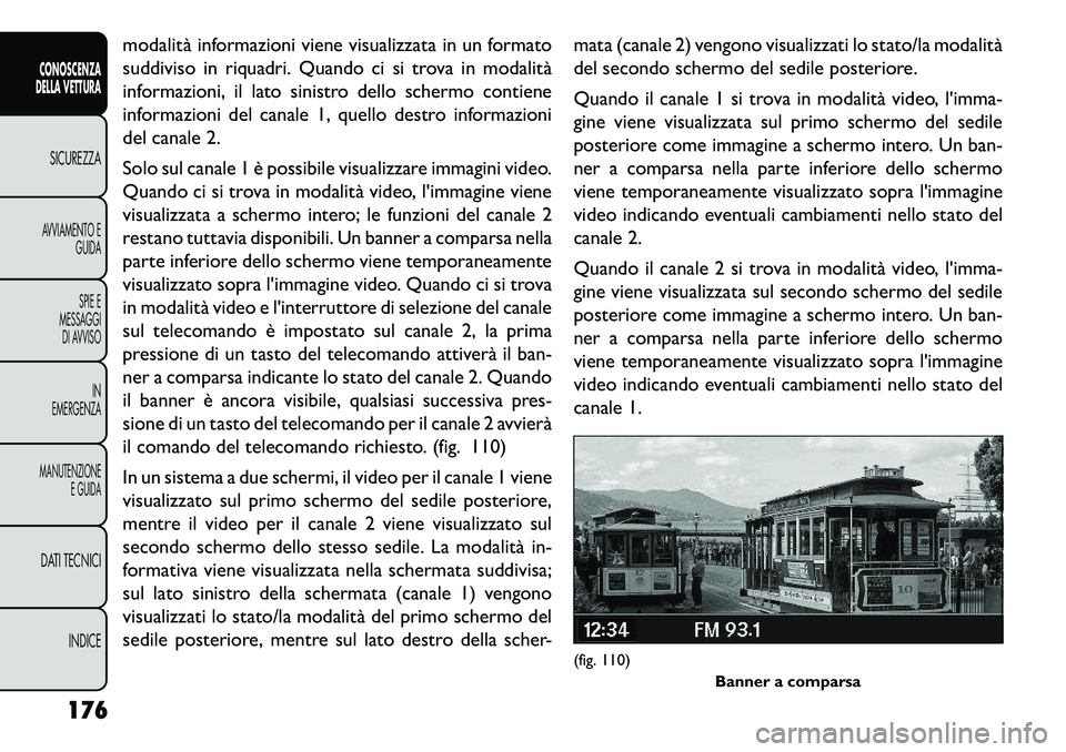 FIAT FREEMONT 2013 Libretto Uso Manutenzione (in Italian) modalità informazioni viene visualizzata in un formato
suddiviso in riquadri. Quando ci si trova in modalità
informazioni, il lato sinistro dello schermo contiene
informazioni del canale 1, quello d FIAT FREEMONT 2013 Libretto Uso Manutenzione (in Italian) modalità informazioni viene visualizzata in un formato
suddiviso in riquadri. Quando ci si trova in modalità
informazioni, il lato sinistro dello schermo contiene
informazioni del canale 1, quello d