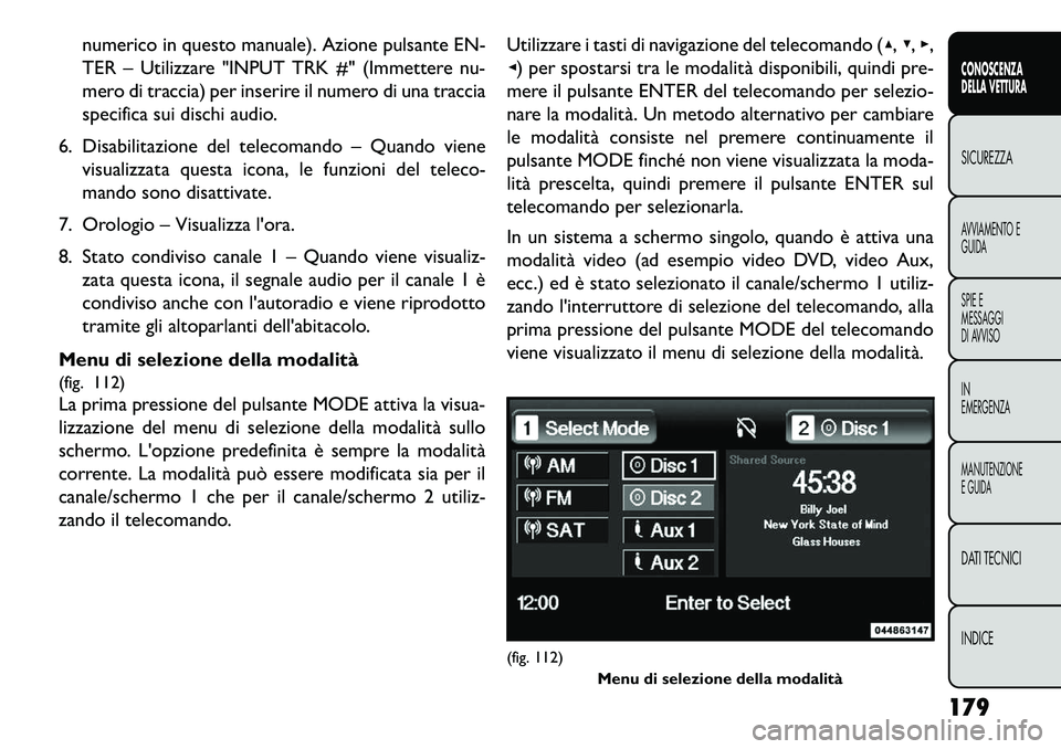 FIAT FREEMONT 2013  Libretto Uso Manutenzione (in Italian) numerico in questo manuale). Azione pulsante EN-
TER – Utilizzare "INPUT TRK #" (Immettere nu-
mero di traccia) per inserire il numero di una traccia
specifica sui dischi audio.
6. Disabilitazione d